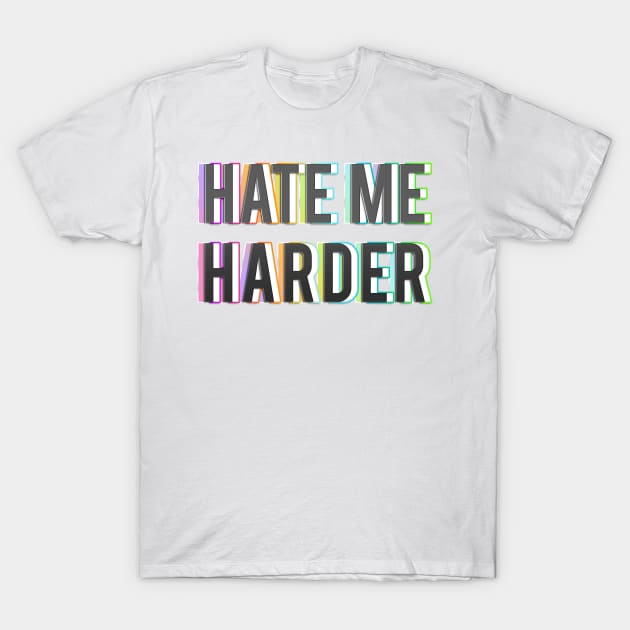 HATE ME HARDER T-Shirt by LanaBanana